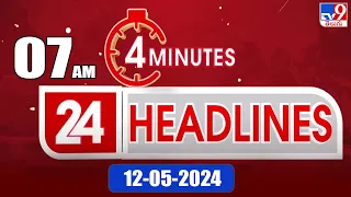 4 Minutes 24 Headlines | 7 AM | 12-05-2024 - TV9