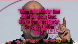 Union Home Minister Amit Shah Addresses Stock Market Concerns | Market Analysis & Election Impact
