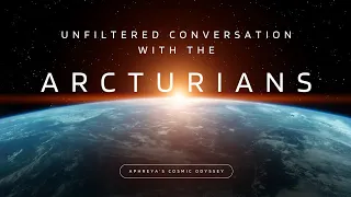 Unfiltered Conversation with the Arcturians