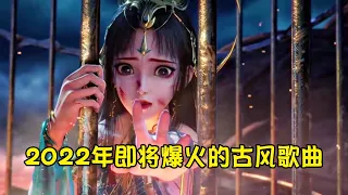 2022年即将爆火的八首古风歌曲，值得单曲循环，有没有你喜欢的