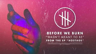 BEFORE WE BURN - Wasn’t Meant to Be