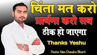 चिंता मत करो प्रार्थना करो सब ठीक हो जाएगा || PASTOR MAN CHANDRA BHARTI