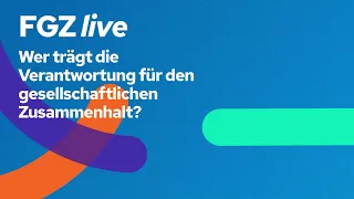 Wer trägt die Verantwortung für den gesellschaftlichen Zusammenhalt? - FGZ live