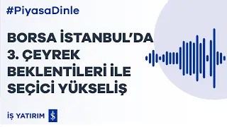 BORSA İSTANBUL’DA 3. ÇEYREK BEKLENTİLERİ İLE SEÇİCİ YÜKSELİŞ - 17.10.2022 | GÜNLÜK PİYASA YORUMU