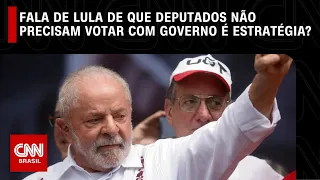 Fala de Lula de que deputados não precisam votar com o governo é estratégia? | CNN ARENA