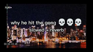 why he hit the gong 💀💀💀 (slowed + reverb)