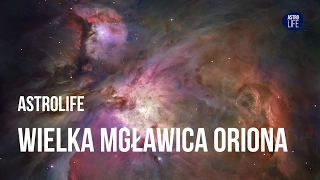 "Spojrzenie w miejsce gwiezdnych narodzin" Wielka Mgławica Oriona - AstroLife