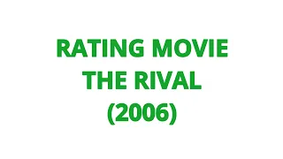 RATING MOVIE — THE RIVAL (2006)