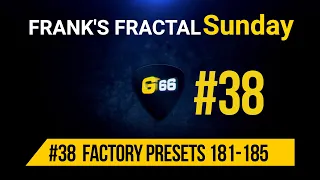 Franks Fractal Sunday # 38 | Factory Presets # 181 -185  | Frank Steffen Mueller