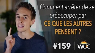 Comment arrêter de se préoccuper par ce que les autres pensent ? - WUC #159