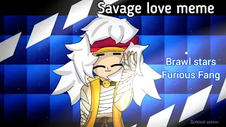 Savage love meme// Brawl stars meme // Furious Fang//