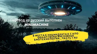 В местах инцидентах с НЛО обнаружены внеземные биотехнологии…Часть 1