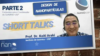 ShortTalks 2022 Ep. 3. Design de Nanopartículas - Entrevista Koiti Araki - Parte 2