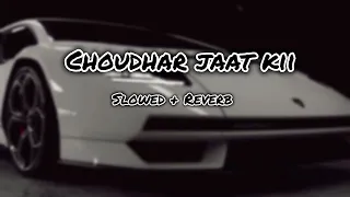 choudhar jaat ki 💥 | Slowed And Reverb |