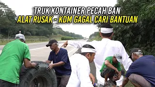 DUA SOPIR LANJUT USIA BAWA KONTAINER | BAN PECAH | ALAT RUSAK | KDM GAGAL CARI BANTUAN