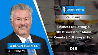 Chances Of Getting A DUI Dismissed In Marin County | DUI Lawyer Tips