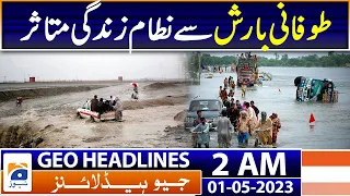 Geo News Headlines 2 AM | Balochistan Weather Updates - heavy rains | 01st May 2023