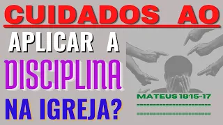 Quais os cuidados ao se aplicar a disciplina na igreja? Haverá prestação de contas?