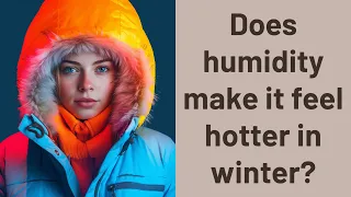 Does humidity make it feel hotter in winter?