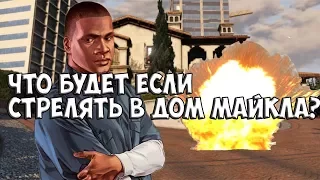 ЧТО БУДЕТ ЕСЛИ СТРЕЛЯТЬ В ДОМ МАЙКЛА? GTA5