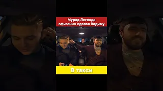 Мурад Легенда офигенно сделал Вадиму в такси.