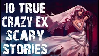 10 TRUE Terrifying Crazy Ex Scary Stories | (Horror Stories)