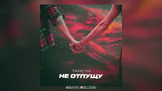 TAHEYN - Не отпущу (Премьера 2023)