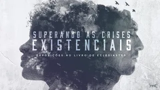 Eclesiastes 11.7-12.8 - Superando as crises existenciais