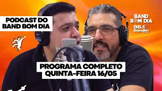 Podcast do Band Bom Dia 📻- PROGRAMA COMPLETO Quinta-feira (16/05) -Tadeu Correia e Emerson França