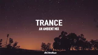 Trance | An Ambient Mix