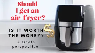 Should I get an Air fryer? Is an air fryer worth the money? A Professional Chefs Perspective....