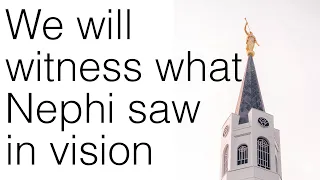 We Will Witness what Nephi Saw in Vision Part 2 of 2