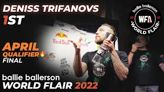 Deniss Trifanovs - 1st | April Qualifier Final | Ballie Ballerson World Flair 2022