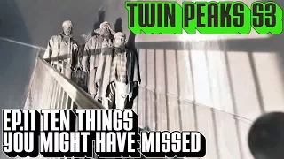 [Twin Peaks] S3 Ep11 Ten Things You Might Have Missed | The Return Part 11