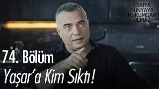 Yaşar'a kim sıktı! - Eşkıya Dünyaya Hükümdar Olmaz 74. Bölüm