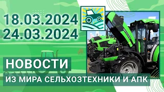 Новости из мира сельхозтехники и АПК. Итоги недели 18.03.2024 - 24.03.2024