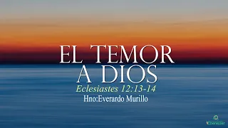El Temor A Dios (Eclesiastes 12:13-14) Hno: Everardo Murillo