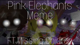 Pink Elephants Meme//FNAF//Ft.Missing Children