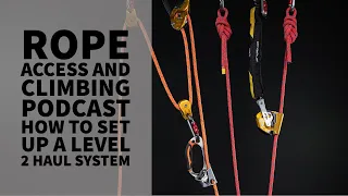 HOW TO SET UP A LEVEL 2 HAUL SYSTEM - ROPE ACCESS AND CLIMBING PODCAST