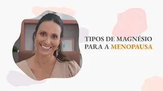 TIPOS DE MAGNÉSIO PARA MENOPAUSA