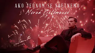 MIRZA SELIMOVIĆ - AKO JEDNOM SE SRETNEMO (OFFICIAL VIDEO)