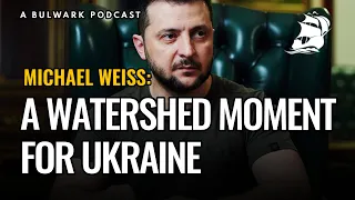 Michael Weiss: A Watershed Moment for Ukraine (The Bulwark Podcast)