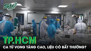 Ca Mắc Mới, Ca Tử Vong Tiếp Tục Tăng Cao, Dịch Covid-19 Ở TP.HCM Có Diễn Biến Bất Thường? | SKĐS