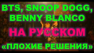 BTS, Snoop Dogg, Benny Blanco - Bad Decisions НА РУССКОМ - ЛУЧШИЙ ПЕРЕВОД - кавер