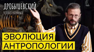 История науки от А до Я: как развивалась антропология? // Дробышевский. Человек разумный