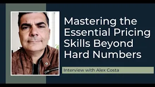 Mastering the Essential Pricing Skills Beyond Hard Numbers with Alex Costa