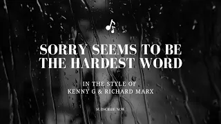 Sorry seems to be the hardest word karaoke in the style of Kenny G & Richard Marx