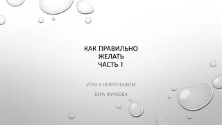 Утро с Нейрографом - Как правильно желать (1 часть) - Вера Жучкова