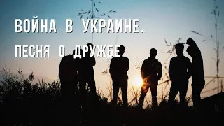 Песня о дружбе. Война в Украине.