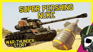SUPER PERSHING NUKE - A WAR THUNDER STORY - OddBawZ